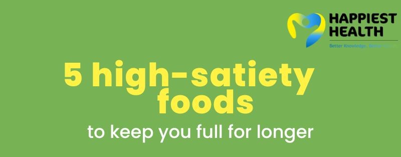 Top 5 high satiety foods | Happiest Health